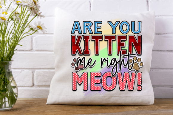 Are You Kitten Me Right Meow Cat PNG